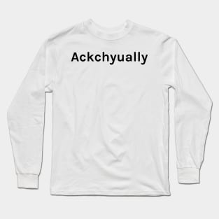 Ackchyually Funny Sarcastic Saying for Humor Sarcasm Lovers Novelty Graphic Long Sleeve T-Shirt